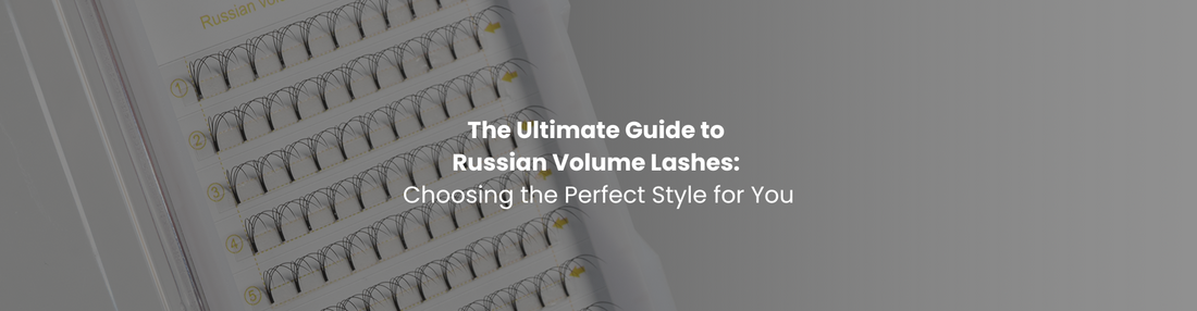 The Ultimate Guide to Russian Volume Lashes: Choosing the Perfect Style for You