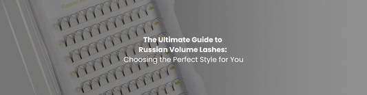 The Ultimate Guide to Russian Volume Lashes: Choosing the Perfect Style for You